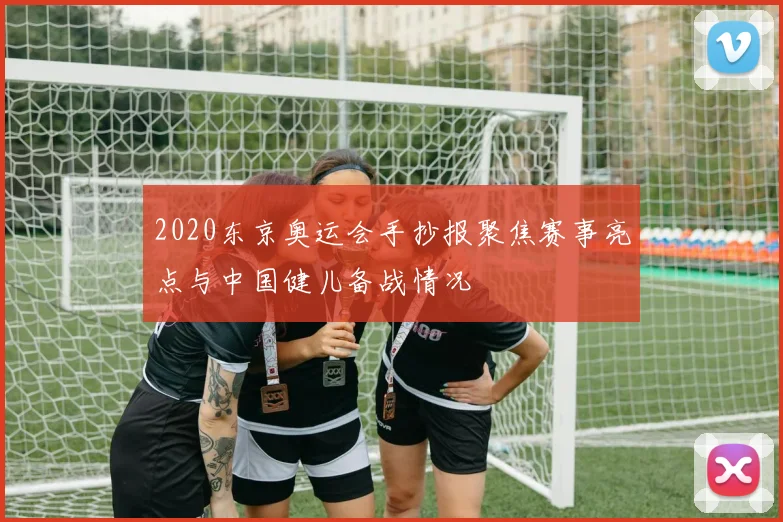 2020东京奥运会手抄报聚焦赛事亮点与中国健儿备战情况