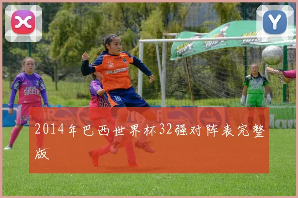 2014年巴西世界杯32强对阵表完整版