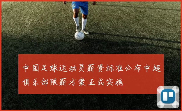 中国足球运动员薪资标准公布中超俱乐部限薪方案正式实施