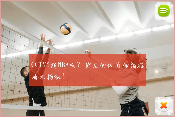 CCTV5播NBA吗?背后的体育转播格局大揭秘!