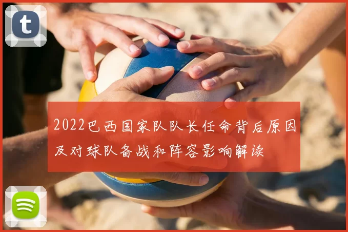 2022巴西国家队队长任命背后原因及对球队备战和阵容影响解读