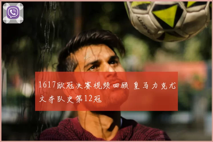 1617欧冠决赛视频回顾 皇马力克尤文夺队史第12冠