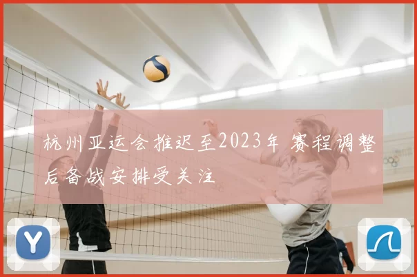 杭州亚运会推迟至2023年 赛程调整后备战安排受关注