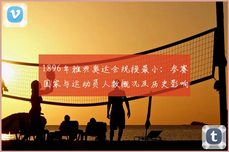 1896年雅典奥运会规模最小：参赛国家与运动员人数概况及历史影响